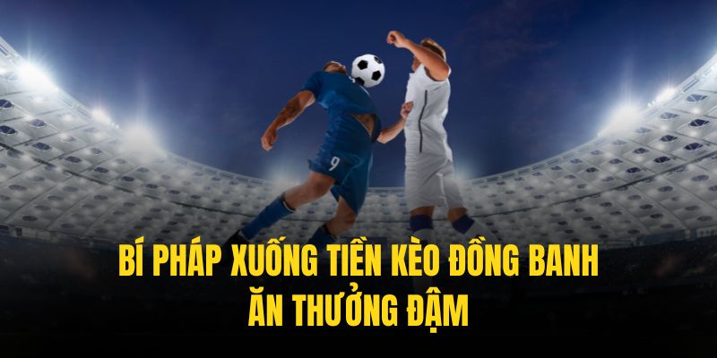 Phân tích phong độ là khía cạnh quan trọng nhất trong kèo đồng banh