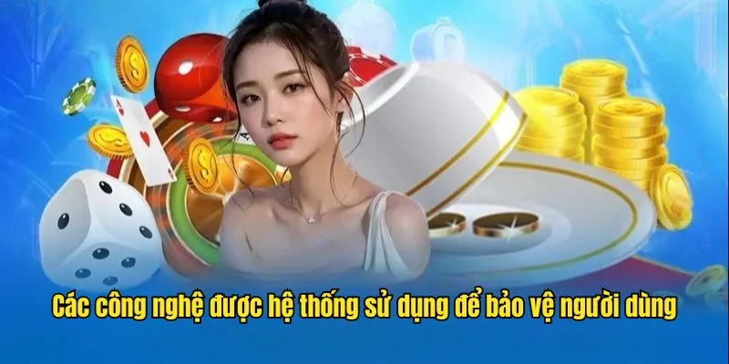 Các công nghệ được hệ thống sử dụng để bảo vệ người dùng
