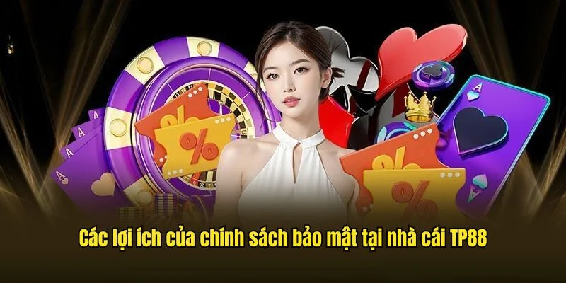 Các lợi ích của chính sách bảo mật tại nhà cái TP88