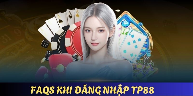 FAQs - Tập hợp những vấn đề nổi trội khi đăng nhập cổng giải trí