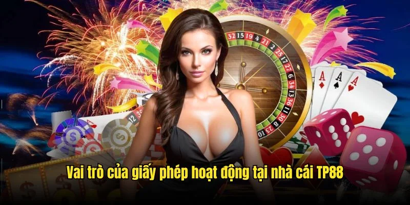 Vai trò của giấy phép hoạt động tại nhà cái TP88