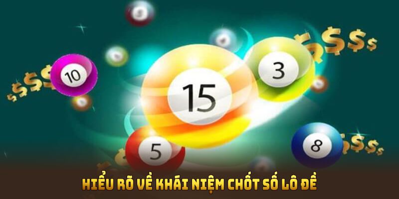 Hiểu rõ về khái niệm chốt số lô đề