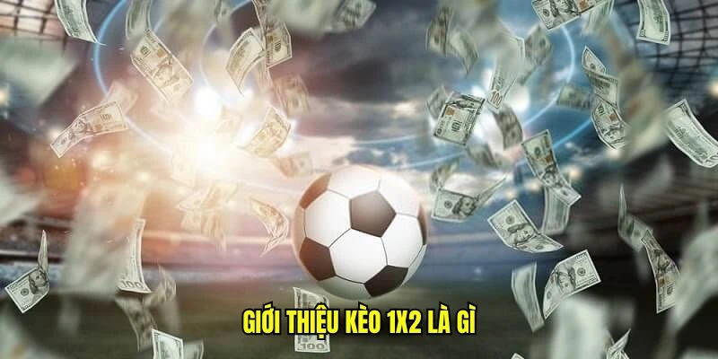 Giới thiệu kèo 1x2 là gì
