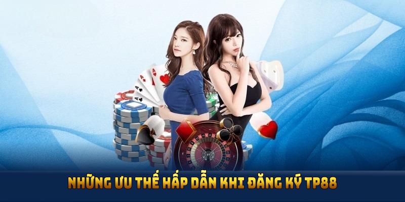Những ưu thế hấp dẫn khi đăng ký TP88