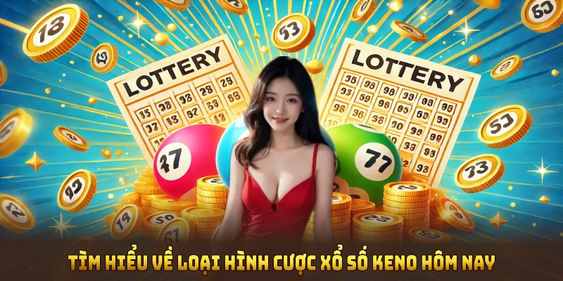 Tìm hiểu về loại hình cược xổ số Keno hôm nay